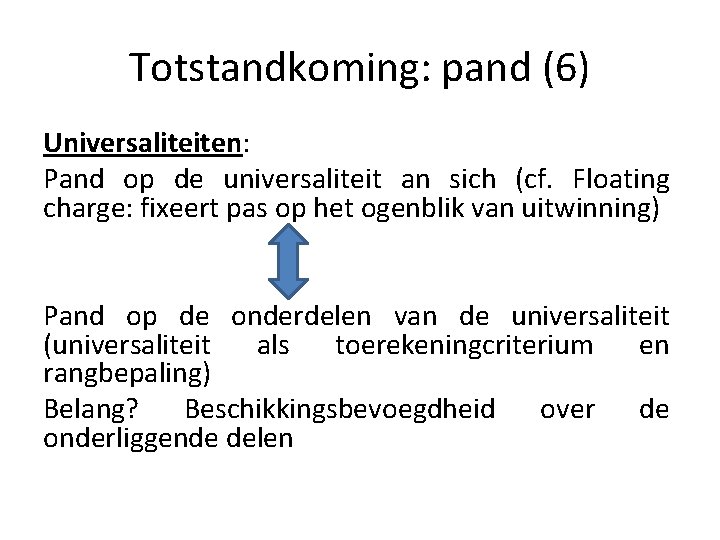 Totstandkoming: pand (6) Universaliteiten: Pand op de universaliteit an sich (cf. Floating charge: fixeert