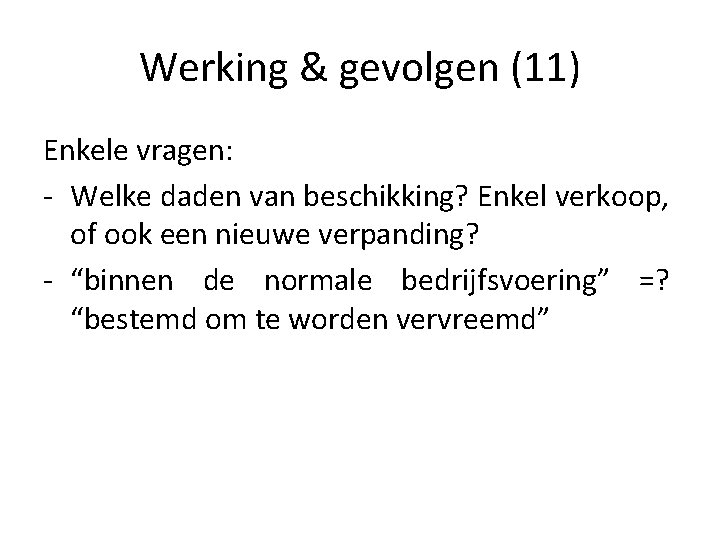 Werking & gevolgen (11) Enkele vragen: - Welke daden van beschikking? Enkel verkoop, of