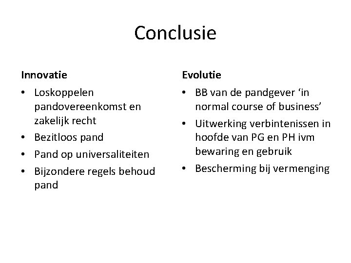 Conclusie Innovatie Evolutie • Loskoppelen pandovereenkomst en zakelijk recht • Bezitloos pand • Pand