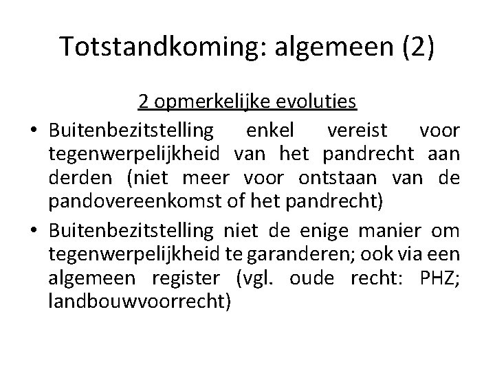 Totstandkoming: algemeen (2) 2 opmerkelijke evoluties • Buitenbezitstelling enkel vereist voor tegenwerpelijkheid van het