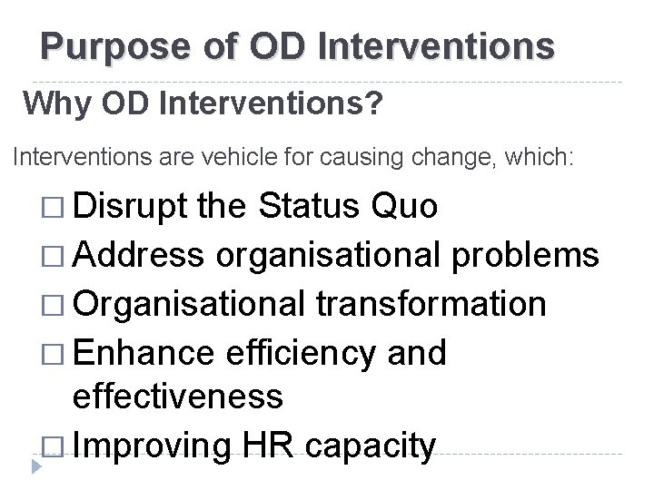 Purpose of OD Interventions Why OD Interventions? Interventions are vehicle for causing change, which: