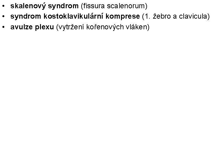  • skalenový syndrom (fissura scalenorum) • syndrom kostoklavikulární komprese (1. žebro a clavicula)