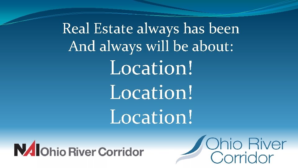 Real Estate always has been And always will be about: Location! 