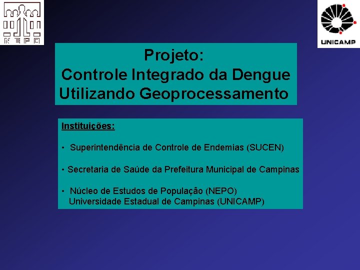 Projeto: Controle Integrado da Dengue Utilizando Geoprocessamento Instituições: • Superintendência de Controle de Endemias