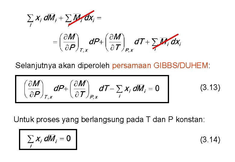 Selanjutnya akan diperoleh persamaan GIBBS/DUHEM: (3. 13) Untuk proses yang berlangsung pada T dan