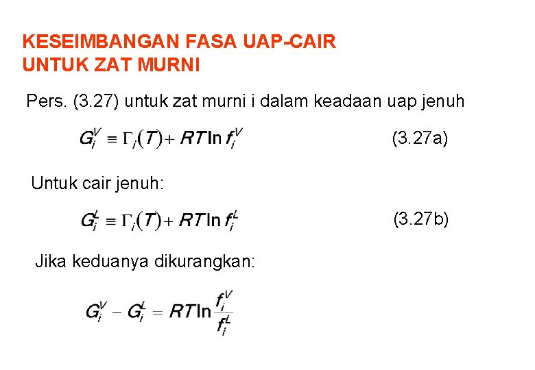 KESEIMBANGAN FASA UAP-CAIR UNTUK ZAT MURNI Pers. (3. 27) untuk zat murni i dalam