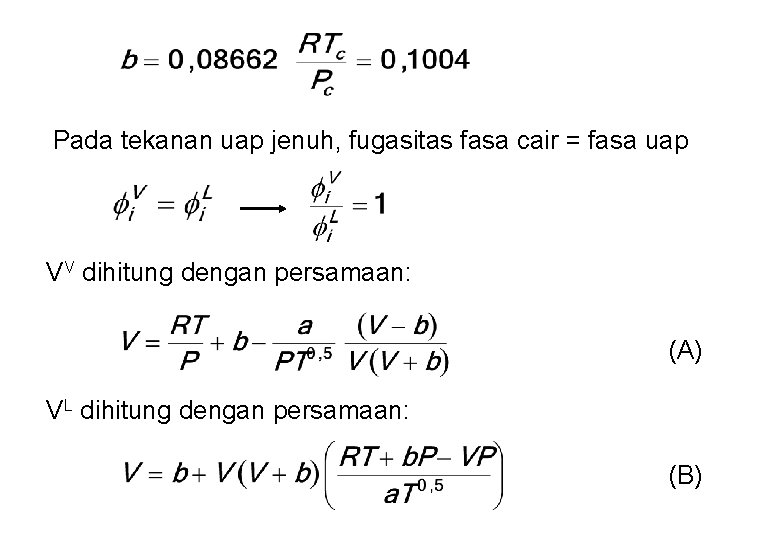 Pada tekanan uap jenuh, fugasitas fasa cair = fasa uap VV dihitung dengan persamaan: