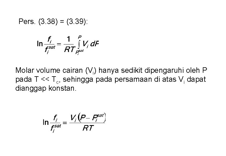 Pers. (3. 38) = (3. 39): Molar volume cairan (Vi) hanya sedikit dipengaruhi oleh