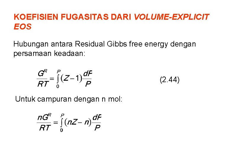 KOEFISIEN FUGASITAS DARI VOLUME-EXPLICIT EOS Hubungan antara Residual Gibbs free energy dengan persamaan keadaan: