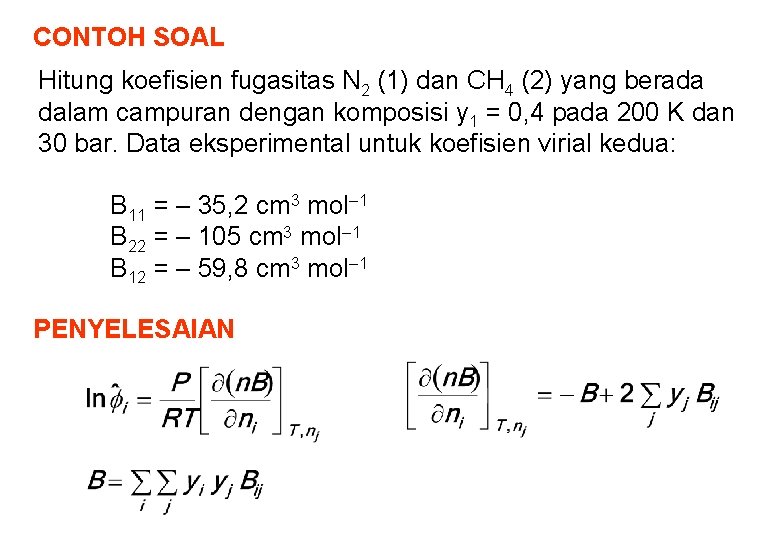 CONTOH SOAL Hitung koefisien fugasitas N 2 (1) dan CH 4 (2) yang berada