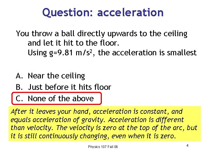 Question: acceleration You throw a ball directly upwards to the ceiling and let it