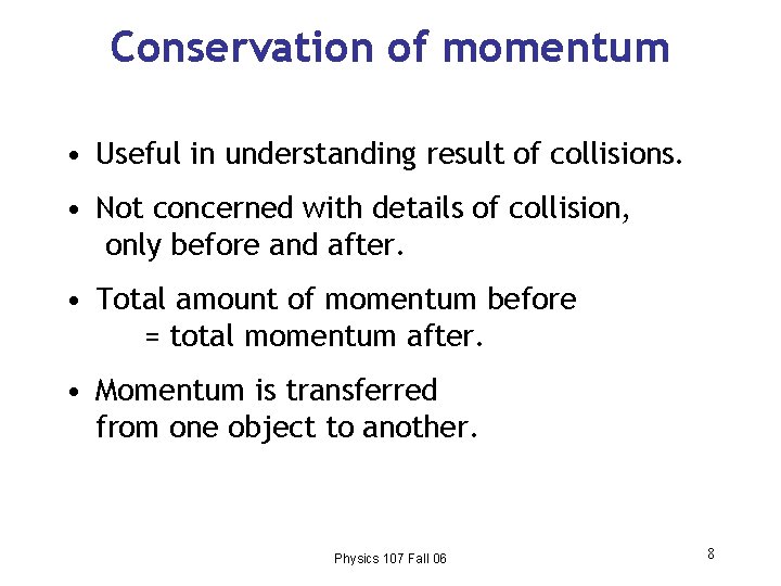 Conservation of momentum • Useful in understanding result of collisions. • Not concerned with