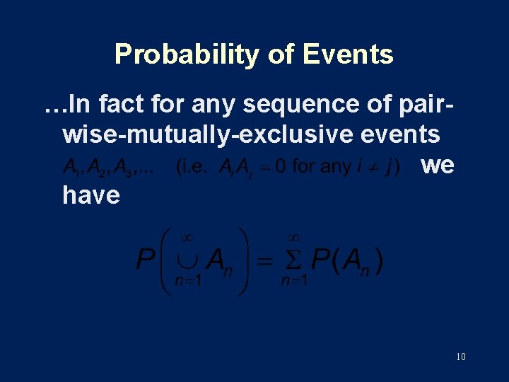 Probability of Events …In fact for any sequence of pairwise-mutually-exclusive events we have 10