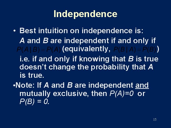 Independence • Best intuition on independence is: A and B are independent if and