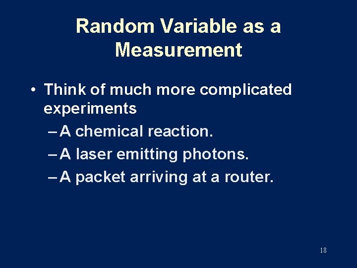 Random Variable as a Measurement • Think of much more complicated experiments – A