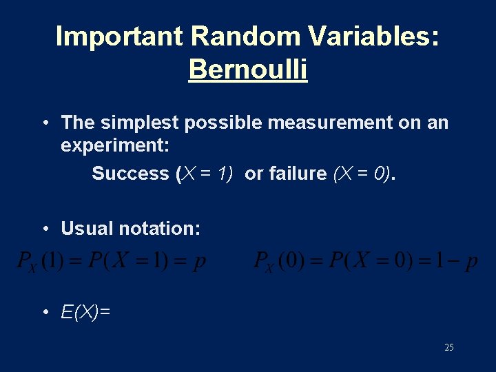 Important Random Variables: Bernoulli • The simplest possible measurement on an experiment: Success (X