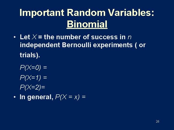 Important Random Variables: Binomial • Let X = the number of success in n