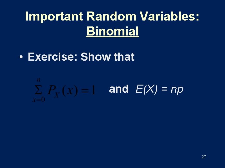 Important Random Variables: Binomial • Exercise: Show that and E(X) = np 27 