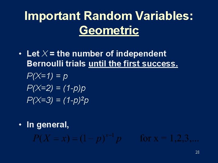 Important Random Variables: Geometric • Let X = the number of independent Bernoulli trials