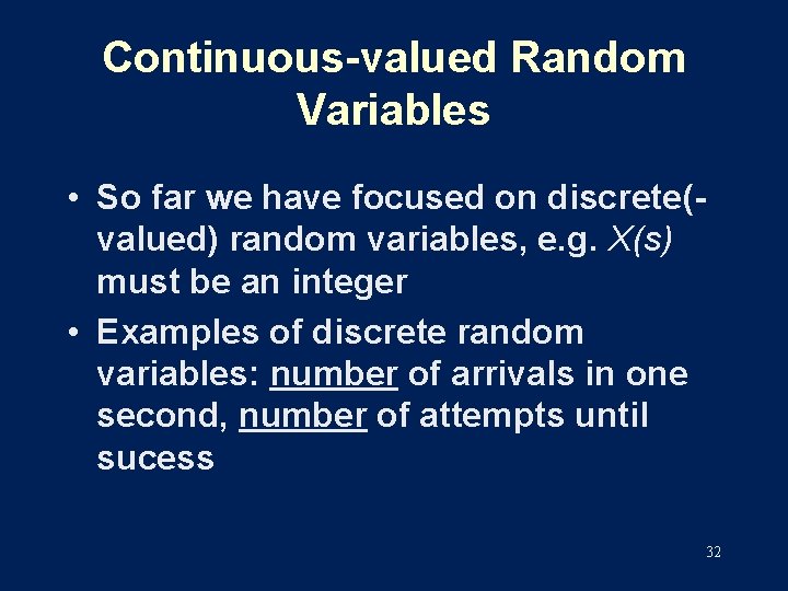 Continuous-valued Random Variables • So far we have focused on discrete(valued) random variables, e.