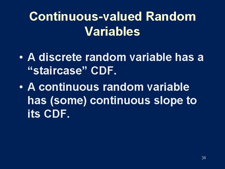 Continuous-valued Random Variables • A discrete random variable has a “staircase” CDF. • A