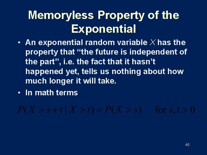 Memoryless Property of the Exponential • An exponential random variable X has the property