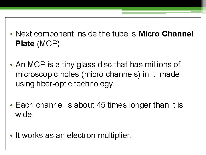  • Next component inside the tube is Micro Channel Plate (MCP). • An