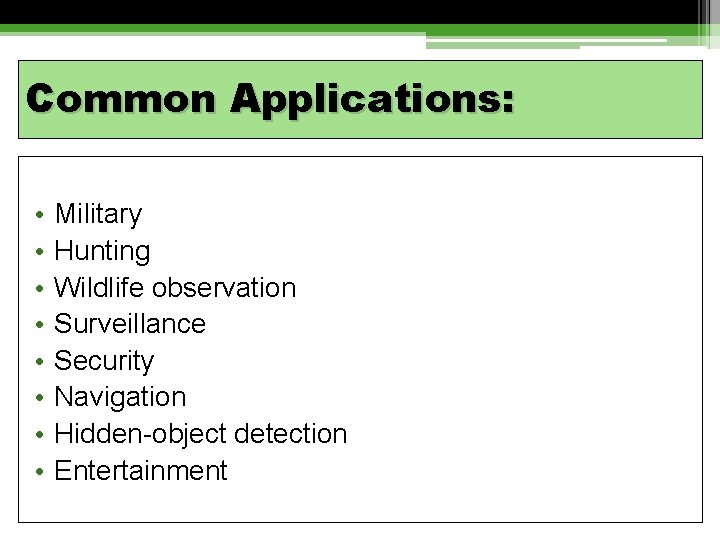 Common Applications: • • Military Hunting Wildlife observation Surveillance Security Navigation Hidden-object detection Entertainment