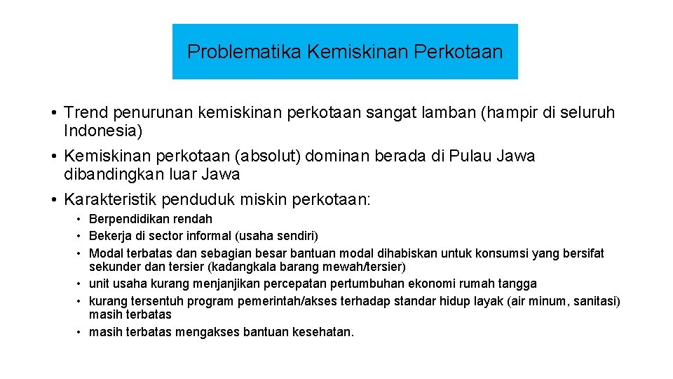 Problematika Kemiskinan Perkotaan • Trend penurunan kemiskinan perkotaan sangat lamban (hampir di seluruh Indonesia)