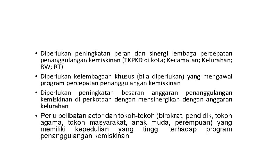  • Diperlukan peningkatan peran dan sinergi lembaga percepatan penanggulangan kemiskinan (TKPKD di kota;