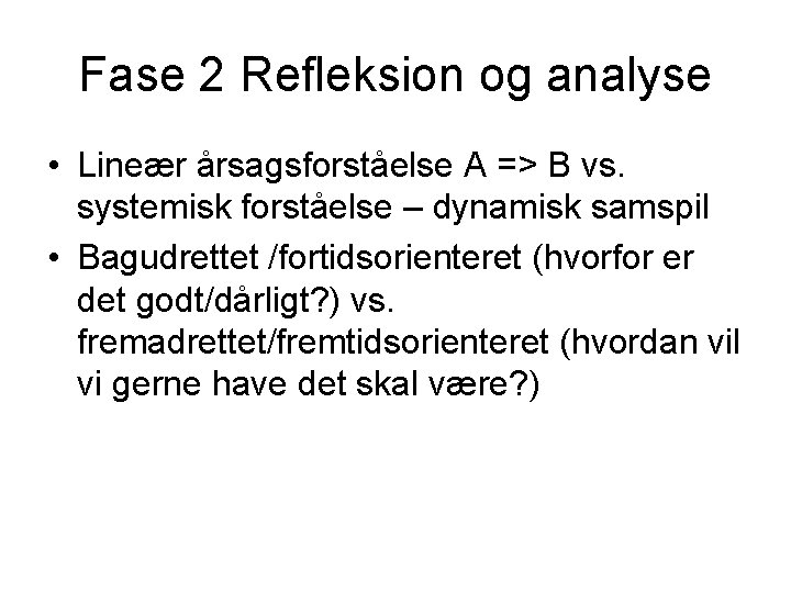Fase 2 Refleksion og analyse • Lineær årsagsforståelse A => B vs. systemisk forståelse