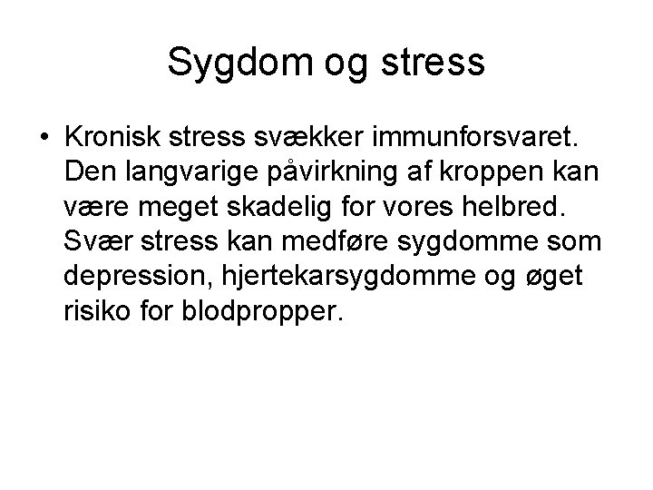 Sygdom og stress • Kronisk stress svækker immunforsvaret. Den langvarige påvirkning af kroppen kan