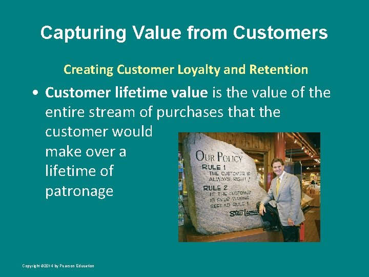 Capturing Value from Customers Creating Customer Loyalty and Retention • Customer lifetime value is