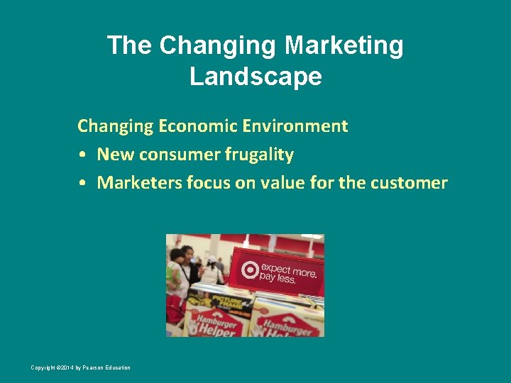 The Changing Marketing Landscape Changing Economic Environment • New consumer frugality • Marketers focus