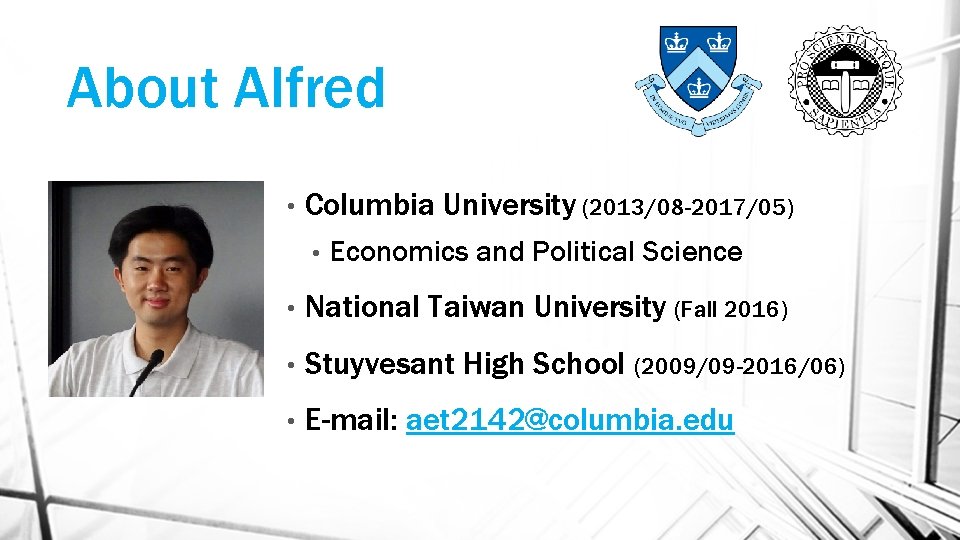 About Alfred • Columbia University (2013/08 -2017/05) • Economics and Political Science • National