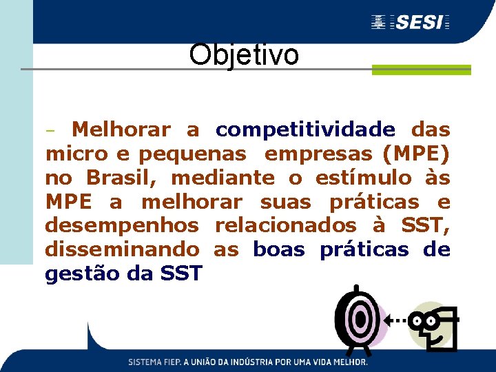 Objetivo – Melhorar a competitividade das micro e pequenas empresas (MPE) no Brasil, mediante