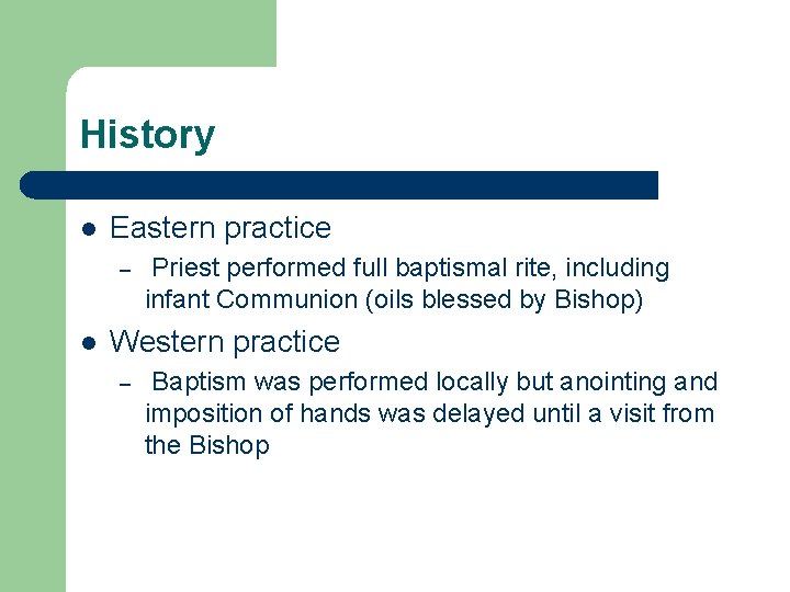 History l Eastern practice – l Priest performed full baptismal rite, including infant Communion