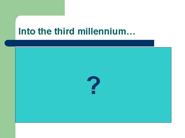 Into the third millennium… ? 