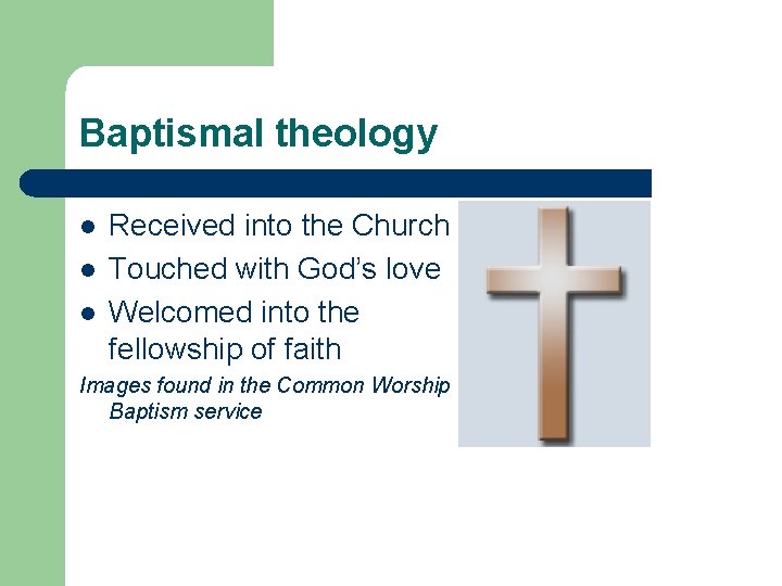 Baptismal theology l l l Received into the Church Touched with God’s love Welcomed