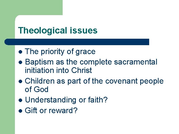 Theological issues The priority of grace l Baptism as the complete sacramental initiation into