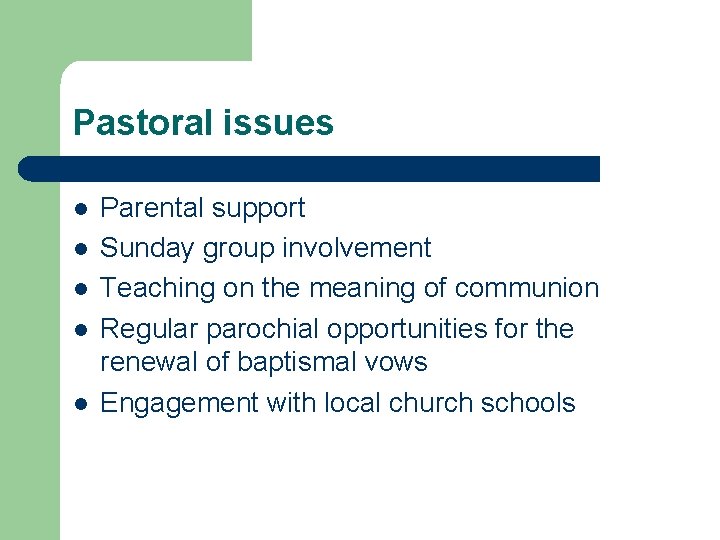 Pastoral issues l l l Parental support Sunday group involvement Teaching on the meaning