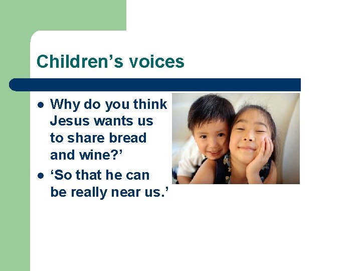 Children’s voices l l Why do you think Jesus wants us to share bread
