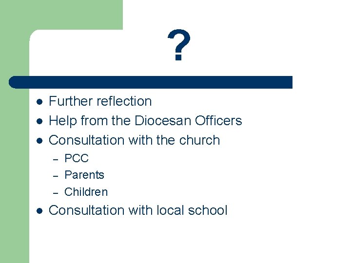 ? l l l Further reflection Help from the Diocesan Officers Consultation with the