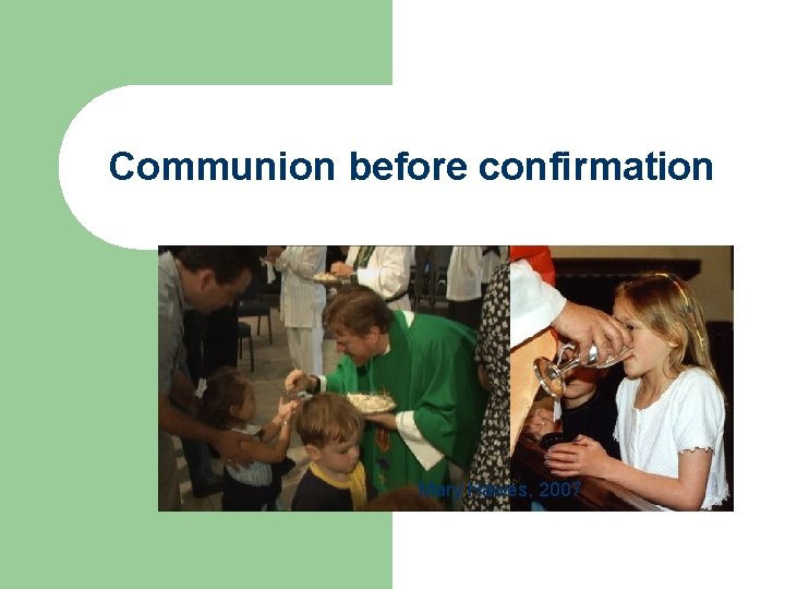 Communion before confirmation Deal or no deal? Mary Hawes, 2007 