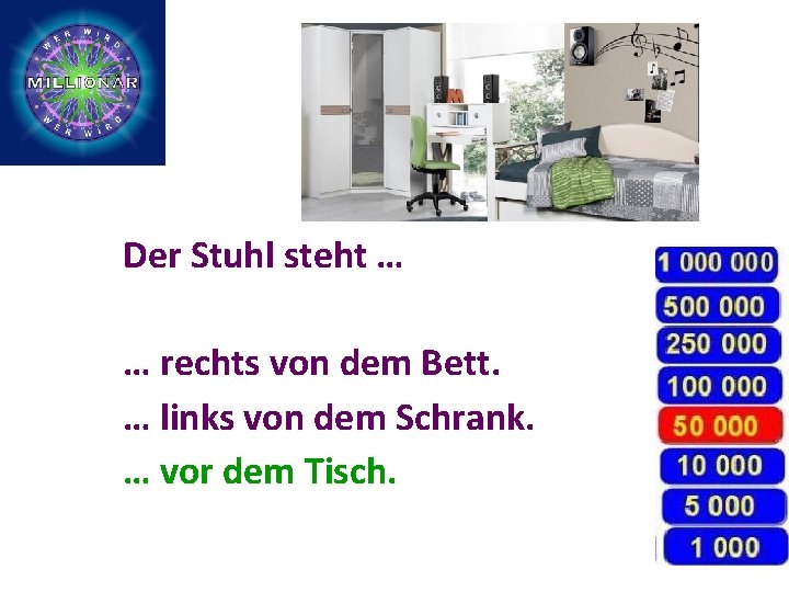 Der Stuhl steht … … rechts von dem Bett. … links von dem Schrank.