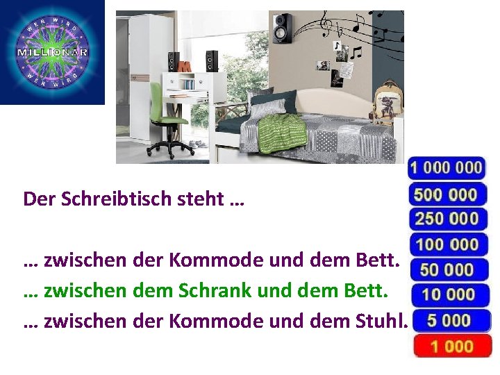 Der Schreibtisch steht … … zwischen der Kommode und dem Bett. … zwischen dem