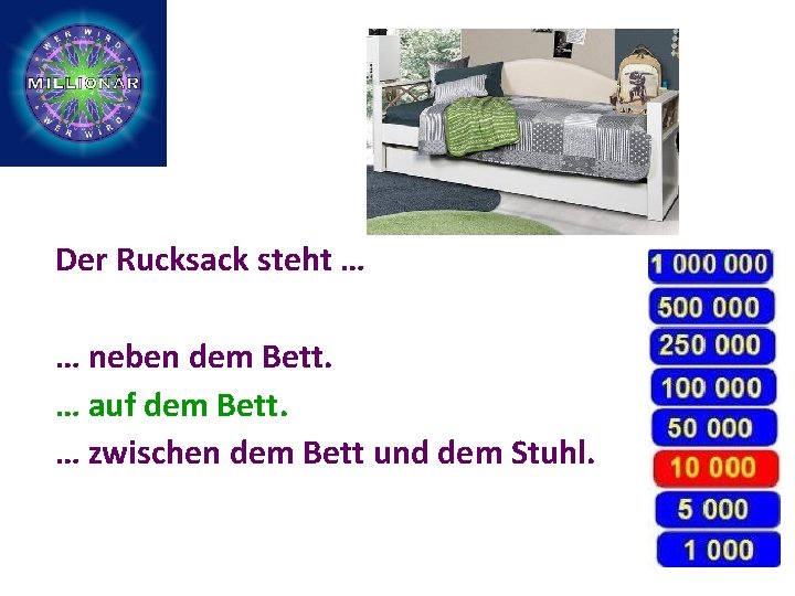 Der Rucksack steht … … neben dem Bett. … auf dem Bett. … zwischen