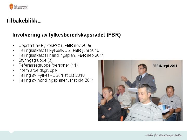 Tilbakeblikk… Involvering av fylkesberedskapsrådet (FBR) • • Oppstart av Fylkes. ROS, FBR nov 2008