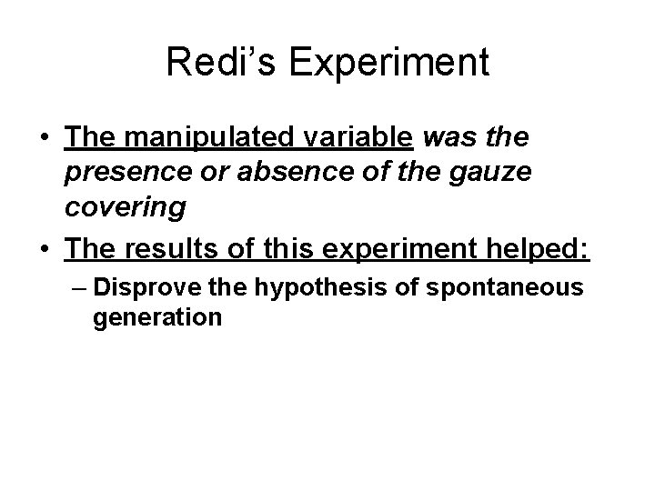Redi’s Experiment • The manipulated variable was the presence or absence of the gauze