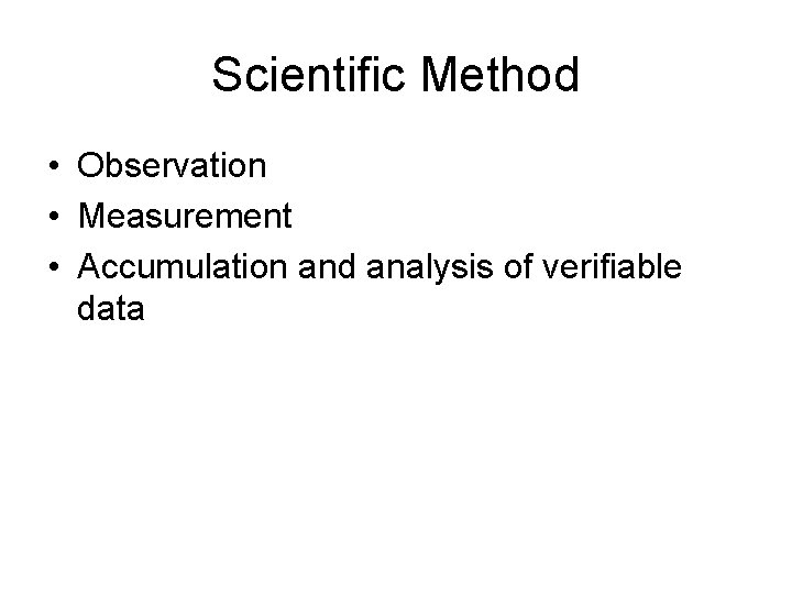 Scientific Method • Observation • Measurement • Accumulation and analysis of verifiable data 